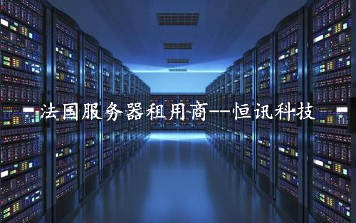 租用法國服務器怎么樣呢？推薦深圳市恒訊科技.jpg